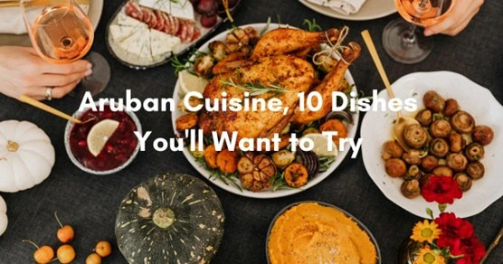 Aruban Cuisine, 10 Dishes You'll Want to Try 